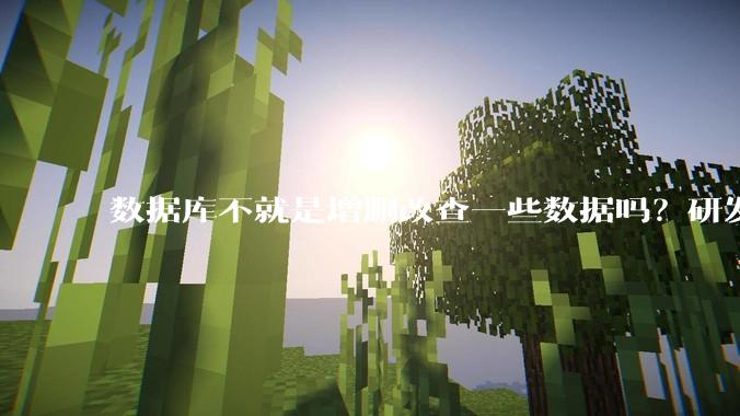 数据库不就是增删改查一些数据吗？研发一个数据库到底难在哪了？