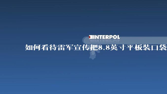如何看待雷军宣传把8.8英寸平板装口袋里，毫无压力？